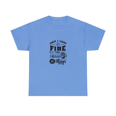 First I light the Fire then I Braai Things  South African Shirt,  Afrikaans / Braai Unisex Heavy Cotton Tee