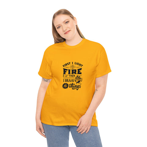 First I light the Fire then I Braai Things  South African Shirt,  Afrikaans / Braai Unisex Heavy Cotton Tee