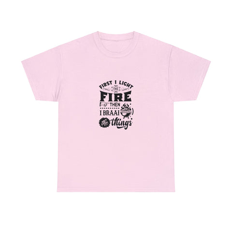 First I light the Fire then I Braai Things  South African Shirt,  Afrikaans / Braai Unisex Heavy Cotton Tee