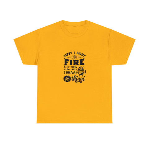 First I light the Fire then I Braai Things  South African Shirt,  Afrikaans / Braai Unisex Heavy Cotton Tee