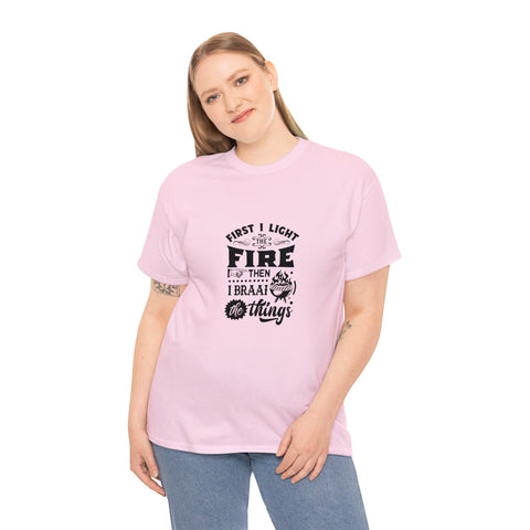 First I light the Fire then I Braai Things  South African Shirt,  Afrikaans / Braai Unisex Heavy Cotton Tee