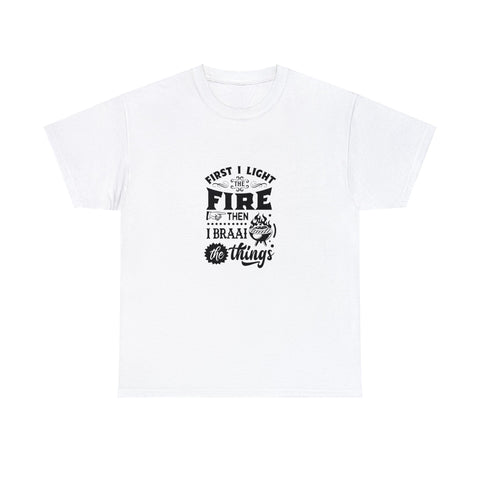 First I light the Fire then I Braai Things  South African Shirt,  Afrikaans / Braai Unisex Heavy Cotton Tee